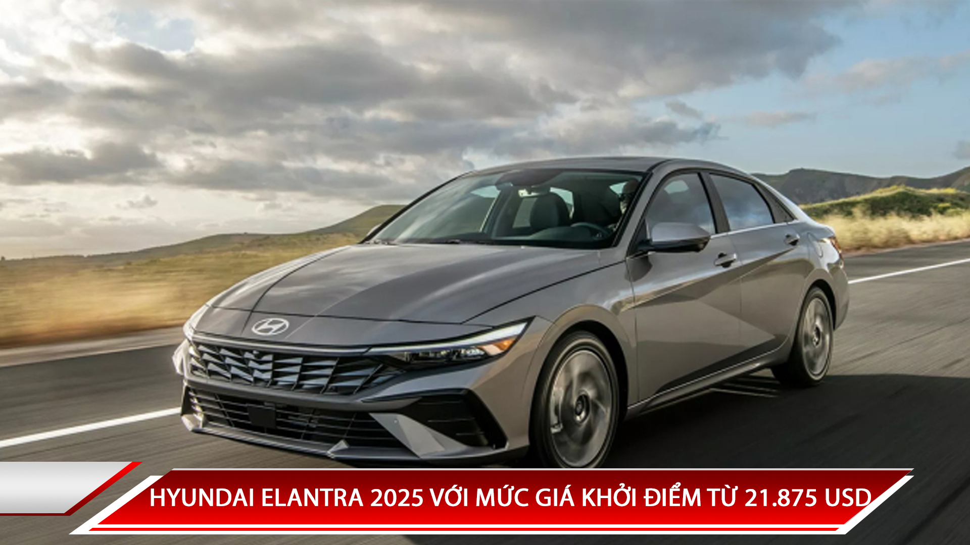 HYUNDAI ELANTRA 2025 VỚI MỨC GIÁ KHỞI ĐIỂM TỪ 21.875 USD